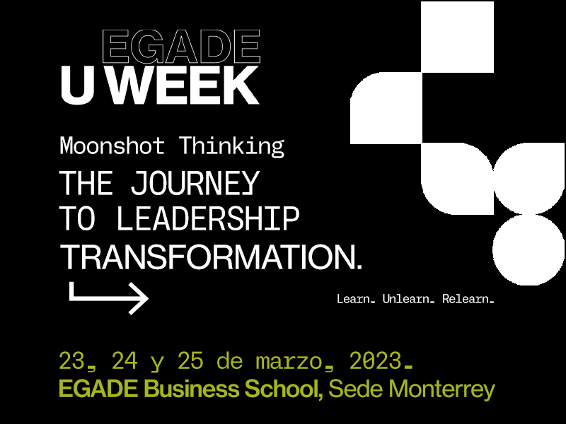 EGADE U-WEEK | Moonshot Thinking: The Journey to Leadership Transformation