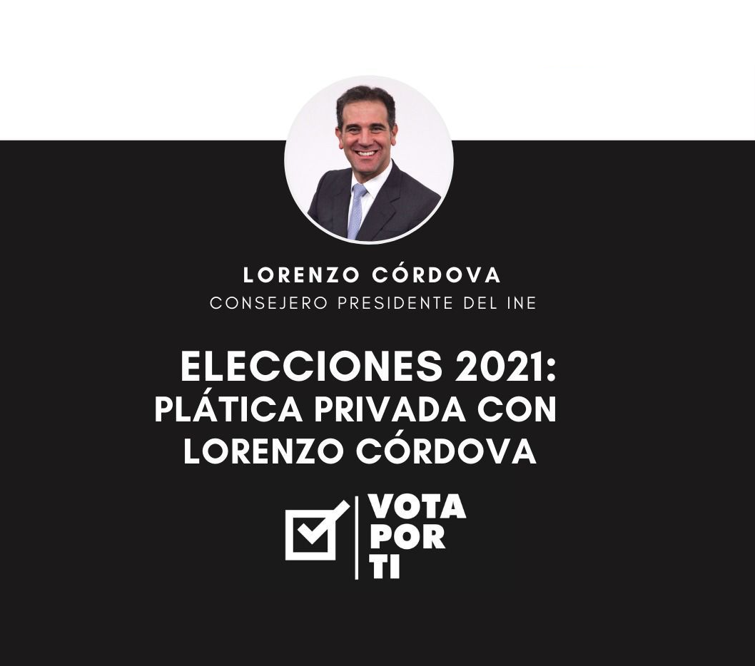 Elecciones 2021: plática privada con Lorenzo Córdova