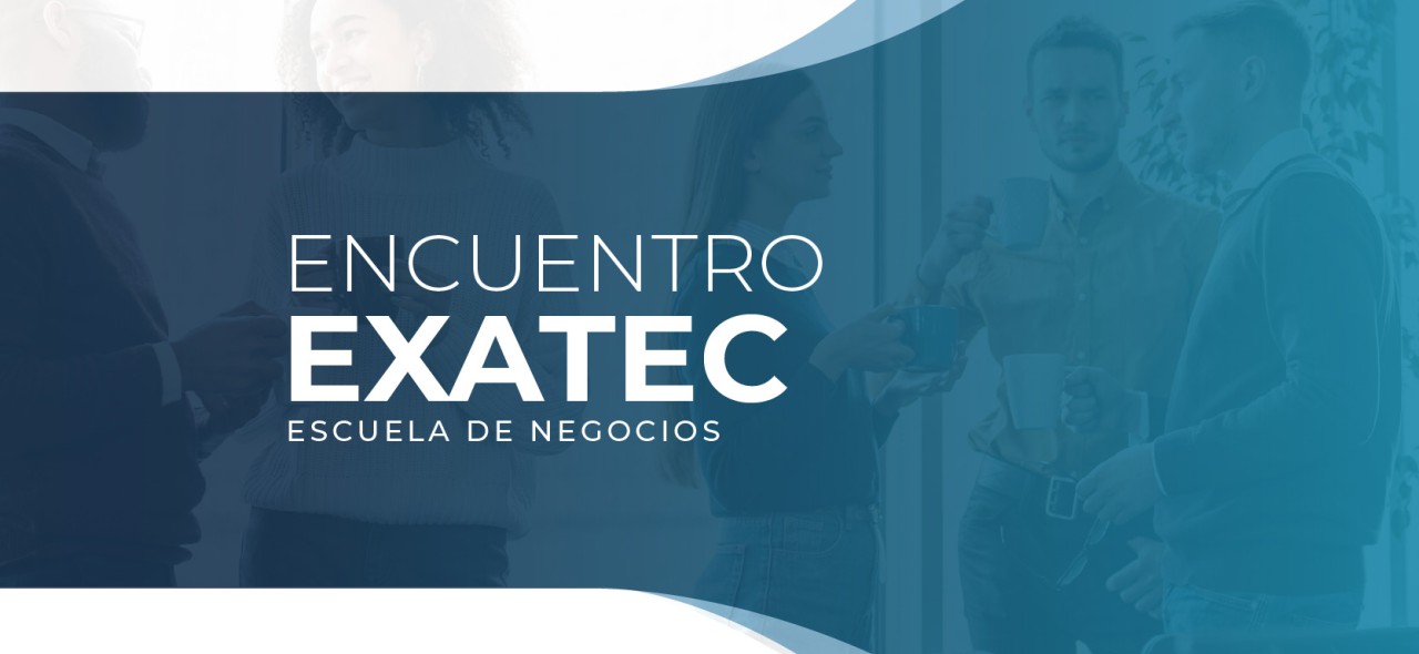 Encuentro EXATEC Negocios 2025 | Campus Cuernavaca