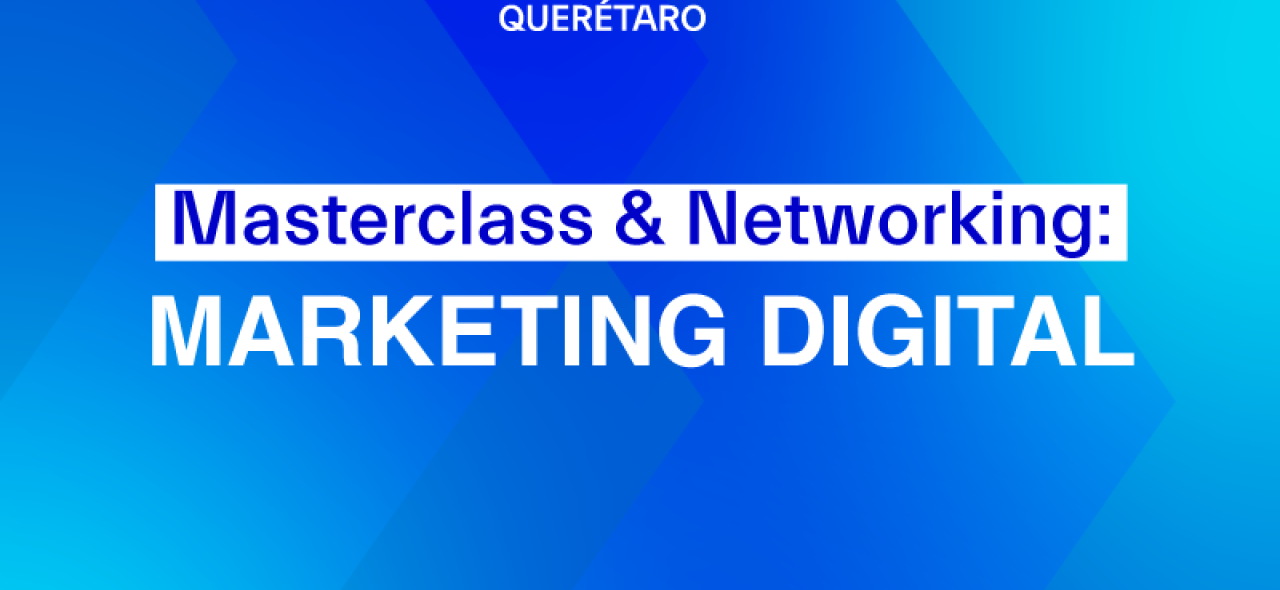 Masterclass & Networking "Marketing Digital" | Campus Querétaro
